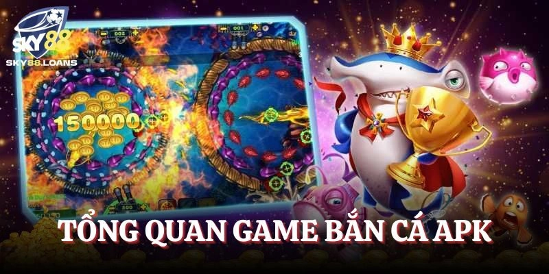 Tổng quan game bắn cá apk