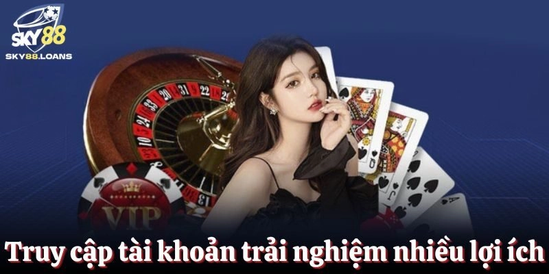 Truy cập vào tài khoản trải nghiệm nhiều lợi ích