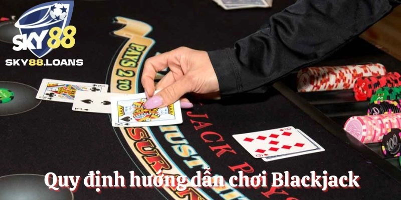 Quy định hướng dẫn chơi Blackjack bạn nên biết