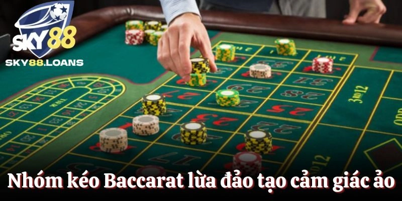 Nhóm kéo Baccarat là gì lừa đảo sẽ tạo cảm giác ảo