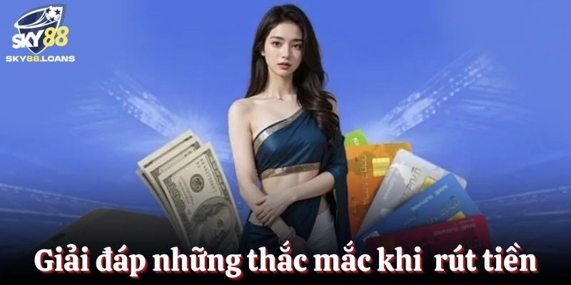 Giải đáp những thắc mắc trong khi tiến hành rút tiền về tài khoản
