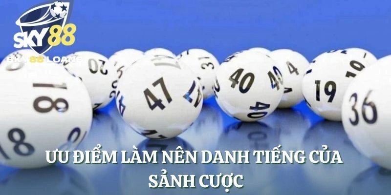Ưu điểm làm nên danh tiếng của sảnh cược